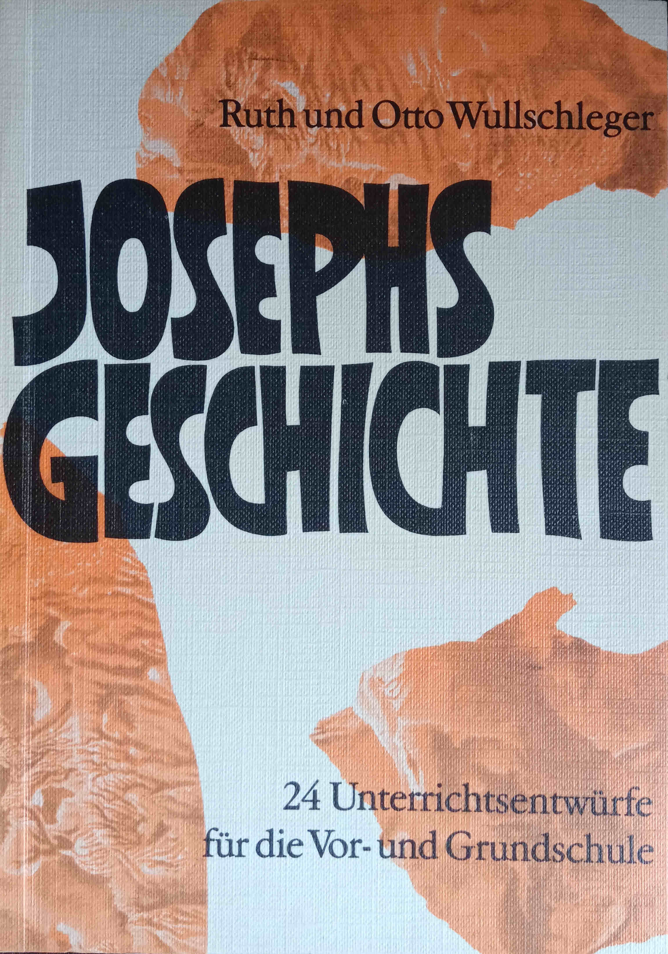 Die Josephsgeschichte : 24 Unterrichtsentwürfe f. d. Vor- u. Grundschule. von Ruth u. Otto Wullschleger. [Die Textübertr. d. Mundartverse u. -lieder stammen von Josef Guggenmos u. Friedrich Hoffmann. Zeichn.: Lilli Frey] - Wullschleger, Ruth und Otto Wullschleger