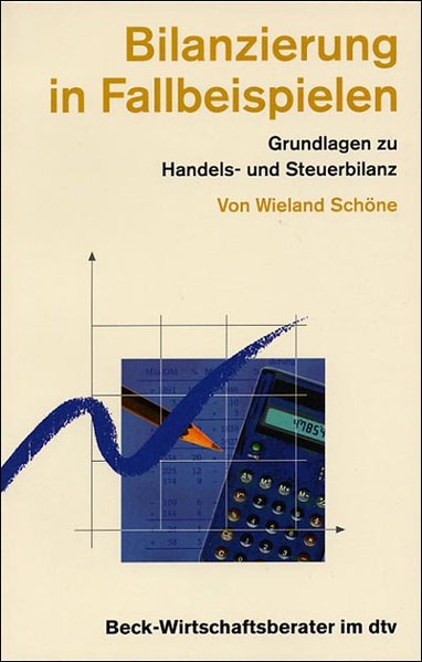 Bilanzierung in Fallbeispielen: Grundlagen der Handels- und Steuerbilanz - Schöne, Wieland