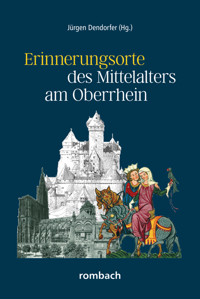 Erinnerungsorte des Mittelalters am Oberrhein - Dendorfer, Jürgen