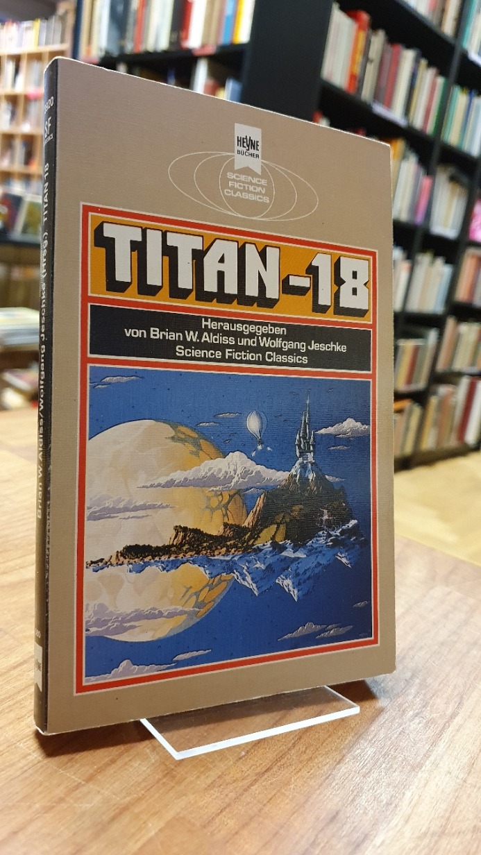 Titan 18 - Klassische Science Fiction-Erzählungen, aus dem Englischen von Heinz Nagel, - Aldiss, Brian W. / Wolfgang Jeschke (Hrsg.),