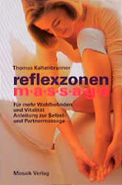 Reflexzonenmassage: Für mehr Wohlbefinden und Vitalität. Anleitung zur Selbst- und Partnermassage - Kaltenbrunner, Thomas