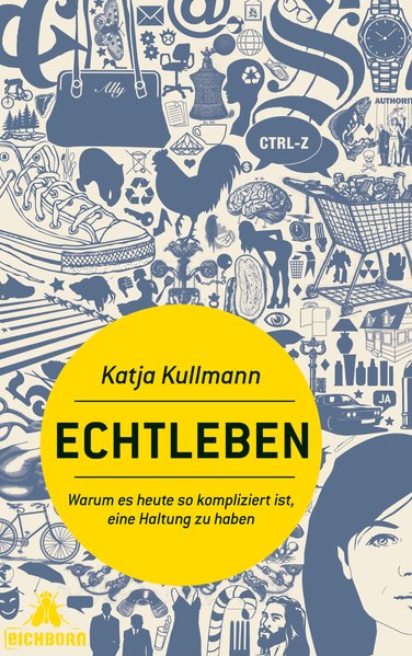 Echtleben: Warum es heute so kompliziert ist, eine Haltung zu haben - Kullmann, Katja