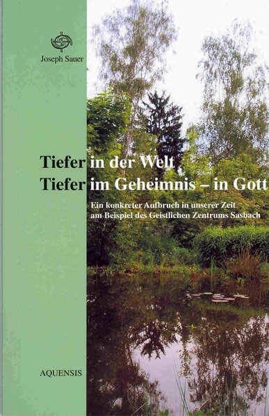 Tiefer in der Welt. Tiefer im Geheimnis - in Gott: Ein konkreter Aufbruch in unserer Zeit am Besipiel des Geistlichen Zentrums Sasbach