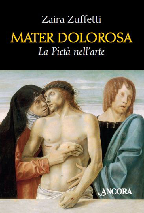 Mater dolorosa. La pietà nell'arte - Zuffetti Zaira