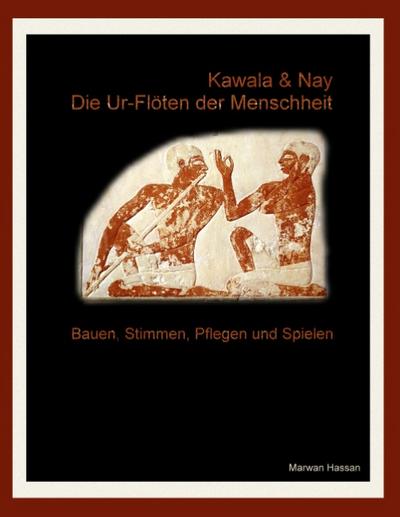 Kawala & Nay: Die Ur-Flöten der Menschheit : Bauen, stimmen, pflegen und spielen - Marwan Hassan