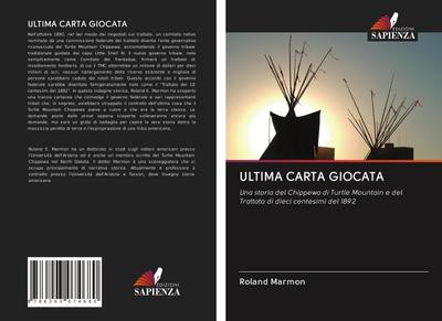 ULTIMA CARTA GIOCATA : Una storia del Chippewa di Turtle Mountain e del Trattato di dieci centesimi del 1892 - Roland Marmon