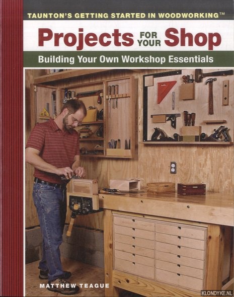 Projects for Your Shop. Building Your Own Workshop Essentials - Teague, Matthew