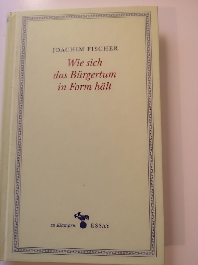 Wie sich das Bürgertum in Form hält. Joachim Fischer / ZuKlampen-Essay - Fischer, Joachim und Anne (Herausgeber) Hamilton