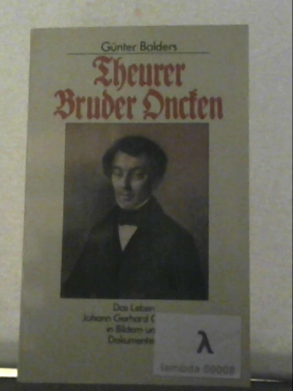 Günter Balders: Theurer Bruder Oncken - Das Leben Johann Gerhard Onckens in Bildern und Dokumenten