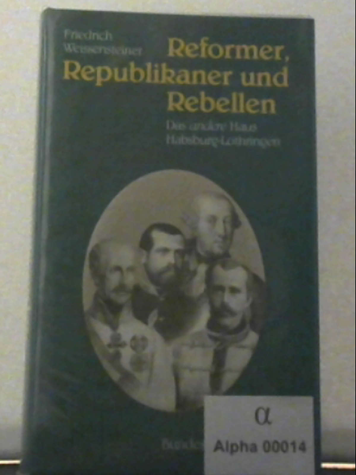 Reformer, Republikaner, Rebellen: Das andere Haus Habsburg-Lothringen Das andere Haus Habsburg-Lothringen - Weissensteiner, Friedrich