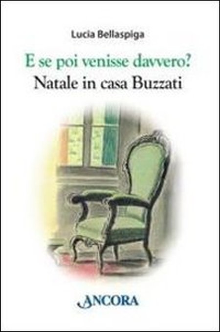 E se poi venisse davvero? Natale in casa Buzzati - Bellaspiga Lucia