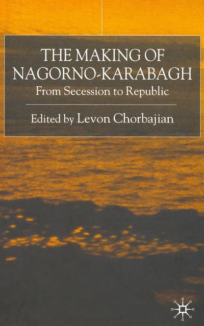 The Making of Nagorno-Karabagh : From Secession to Republic - Levon Chorbajian