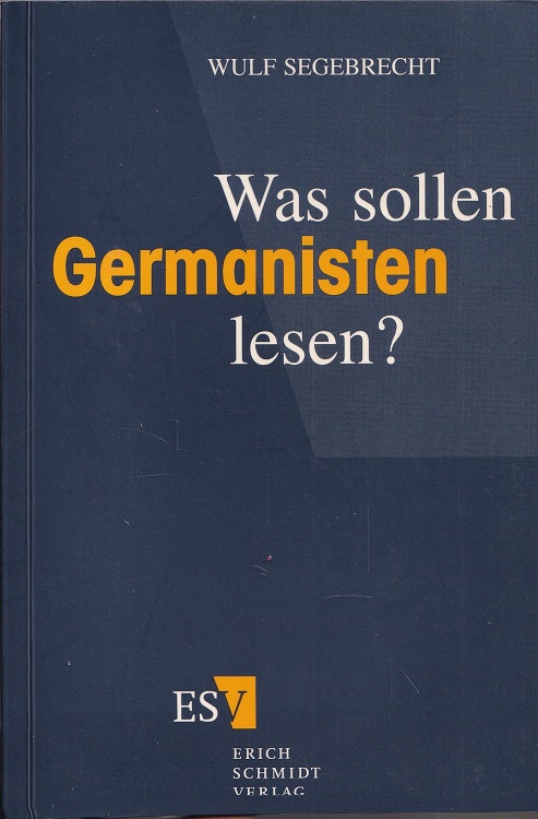 Was sollen Germanisten lesen? : Ein Vorschlag. - Segebrecht, Wulf