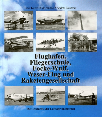 Flughafen, Fliegerschule, Focke-Wulf, Weser-Flug und Raketengesellschaft, Die Geschichte der Luftfahrt in Bremen - Kurze, Peter - Stünkel, Udo - Ziesemer, Andrea