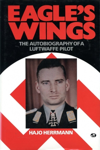 Eagle's Wings, The Autobiography of a Luftwaffe Pilot - Herrmann, Hajo