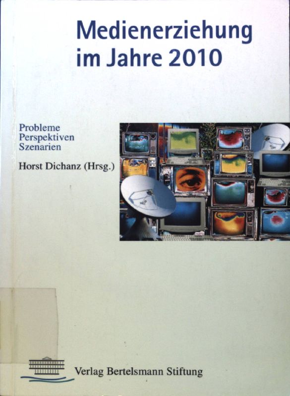 Medienerziehung im Jahre 2010 : Probleme, Perspektiven, Szenarien. - Dichanz, Horst