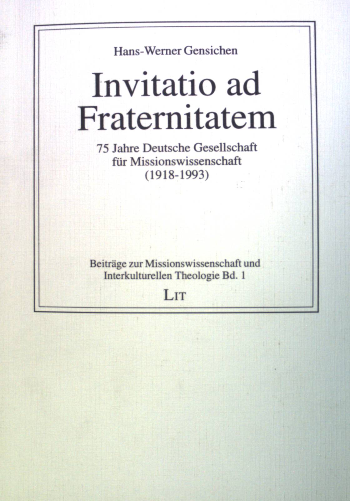 Invitatio ad fraternitatem : 75 Jahre Deutsche Gesellschaft für Missionswissenschaft (1918 - 1993). Beiträge zur Missionswissenschaft und interkulturellen Theologie ; Bd. 1 - Gensichen, Hans-Werner