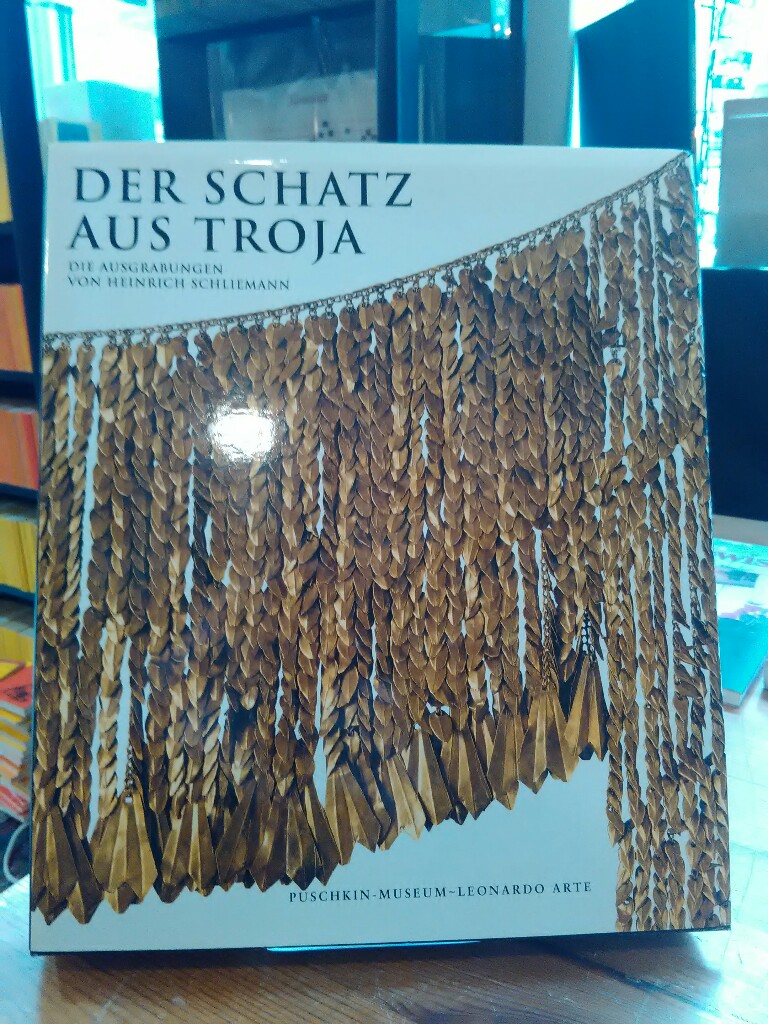 Der Schatz aus Troja. Die Ausgrabungen von Heinrich Schliemann.