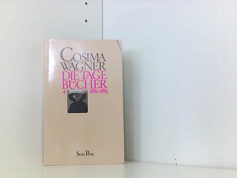Die Tagebücher, Bd. 4: 1881 - 1883 - Cosima, Wagner, Gregor-Dellin Martin und Mack Dietrich
