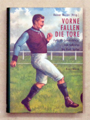 Vorne fallen die Tore. Fussball-Geschichte(n) von Sokrates bis Rudi Völler. - Moritz, Rainer (Hg.)