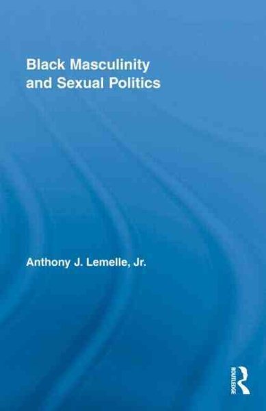 Black Masculinity and Sexual Politics - Lemelle, Anthony J., Jr.