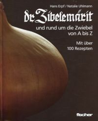Dr Zibelemärit, und, Rund um die Zwiebel von A-Z. [mit über 100 Rezepten]. Fotos von Natalie Ullmann. - Erpf, Hans