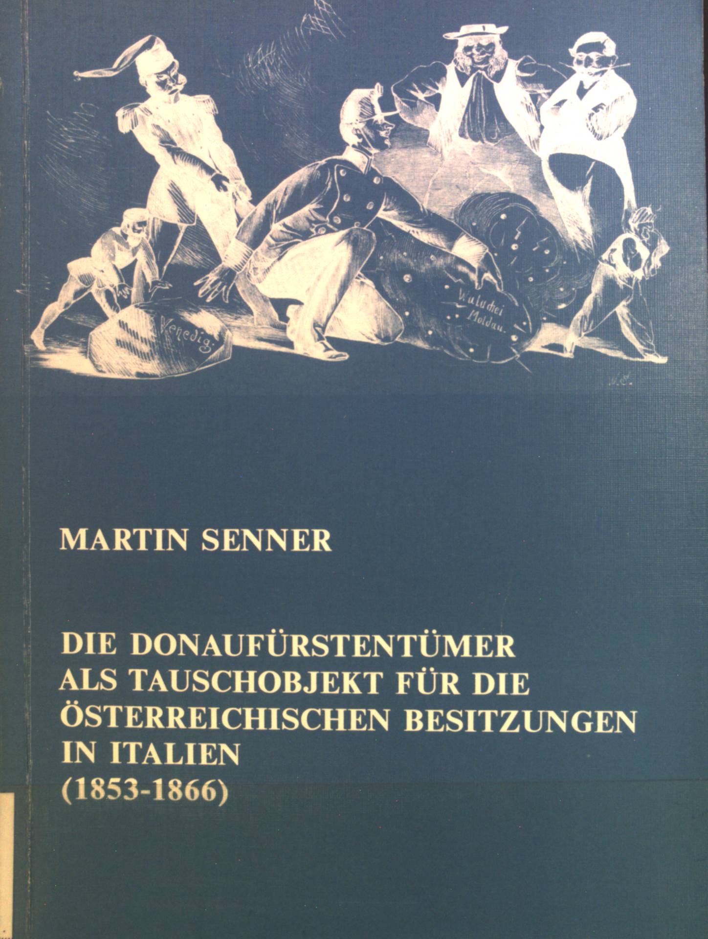 Die Donaufürstentümer als Tauschobjekt für die österreichischen Besitzungen in Italien : (1853 - 1866). Quellen und Studien zur Geschichte des östlichen Europa ; Bd. 27 - Senner, Martin