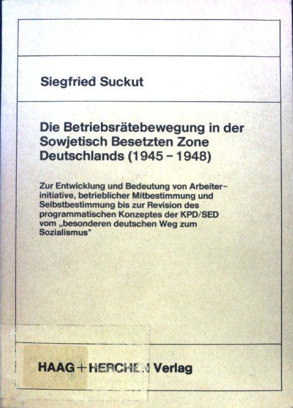 Die Betriebsrätebewegung in der Sowjetisch Besetzten Zone Deutschlands (1945-1948). Zur Entwicklung und Bedeutung von Arbeiterinitiative, betieblicher ... "besonderen deutschen Weg zum Sozialismus"