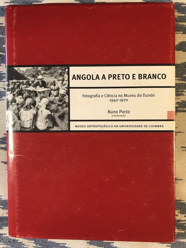 Angola A Preto E Branco. Fotografia E Ciência No Museu Do Dundo 1940-1970 - Nuno Porto (Coordenaçâo)