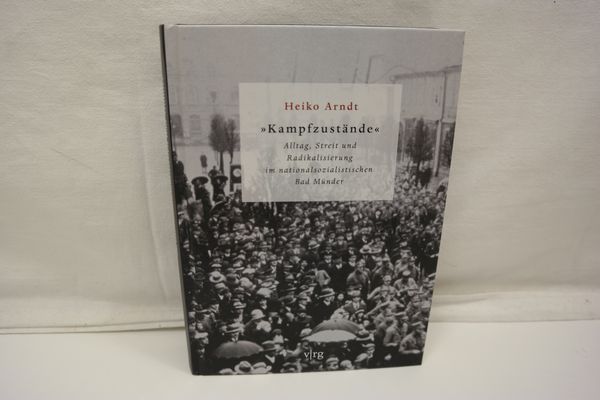 Kampfzustände - Alltag, Streit und Radikalisierung im nationalsozialistischen Bad Münder. (= Hannoversche Schriften zur Regional- und Lokalgeschichte, Hrsg. Hans-Dieter Schmid u. Karl H. Schneider, Bd. 23). - Arndt, Heiko