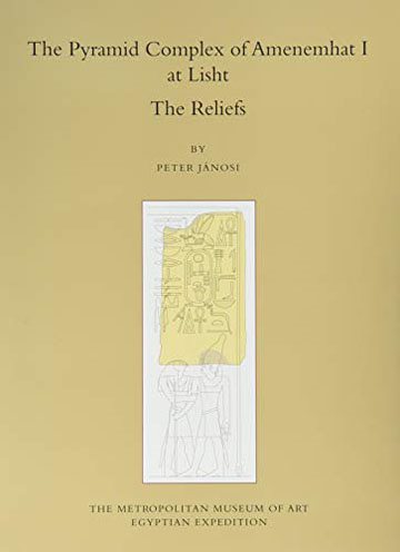 Pyramid Complex of Amenemhat I at Lisht : The Reliefs - JÃ¡nosi, Peter