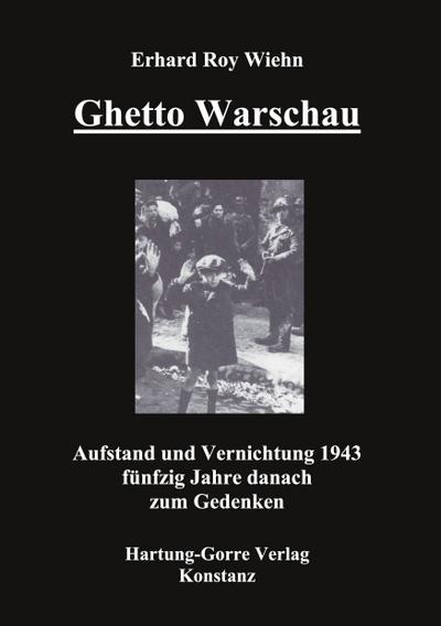 Ghetto Warschau : Aufstand und Vernichtung 1943 fünfzig Jahre danach zum Gedenken - Erhard Roy Wiehn