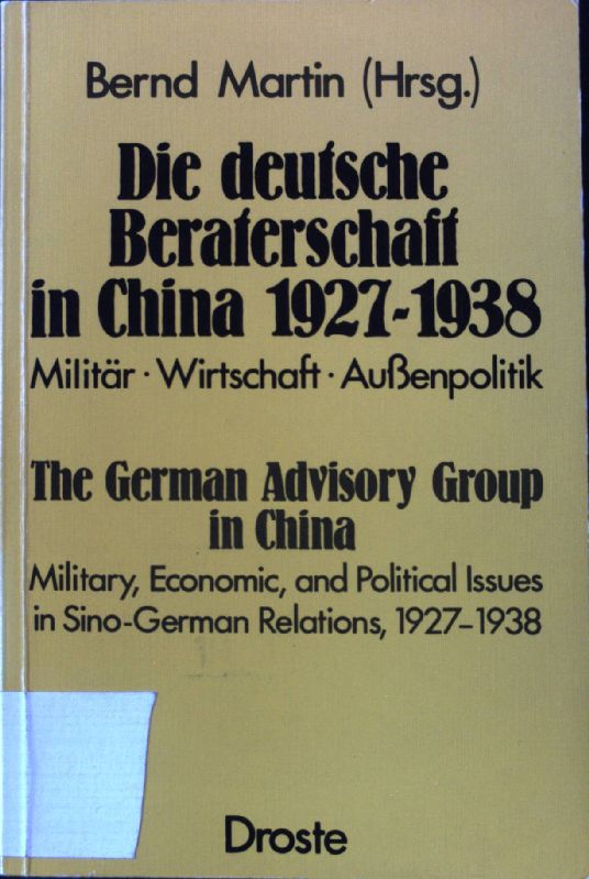 Die deutsche Beraterschaft in China : 1927 - 1938 ; Militär - Wirtschaft - Aussenpolitik = The German advisory group in China. - Martin, Bernd