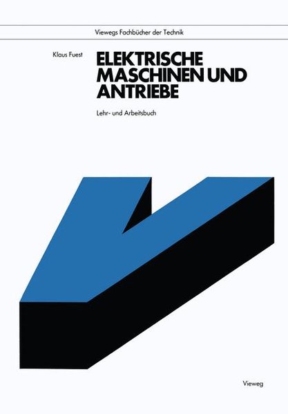 Elektrische Maschinen und Antriebe: Lehr- und Arbeitsbuch. (= Viewegs Fachbücher der Technik). - Fuest, Klaus