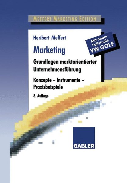 Marketing, Grundlagen marktorientierter Unternehmensführung : Konzepte - Instrumente - Praxisbeispiele, mit neuer Fallstudie VW-Golf. - Meffert, H.