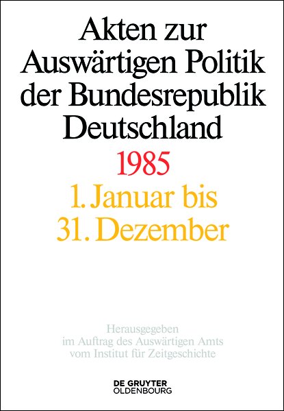 Akten zur Auswärtigen Politik der Bundesrepublik Deutschland 1985, Band II: 1. Juli bis 31. Dezember 1985. (= Akten zur Auswärtigen Politik der Bundesrepublik Deutschland). - Pautsch, Ilse Dorothee (wiss. Leiterin)