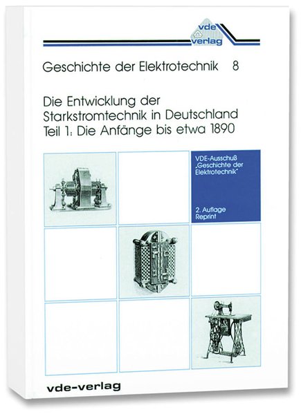 Die Entwicklung der Starkstromtechnik in Deutschland - Teil 1 : Die Anfänge bis etwa 1890. (=Geschichte der Elektrotechnik ; 8).