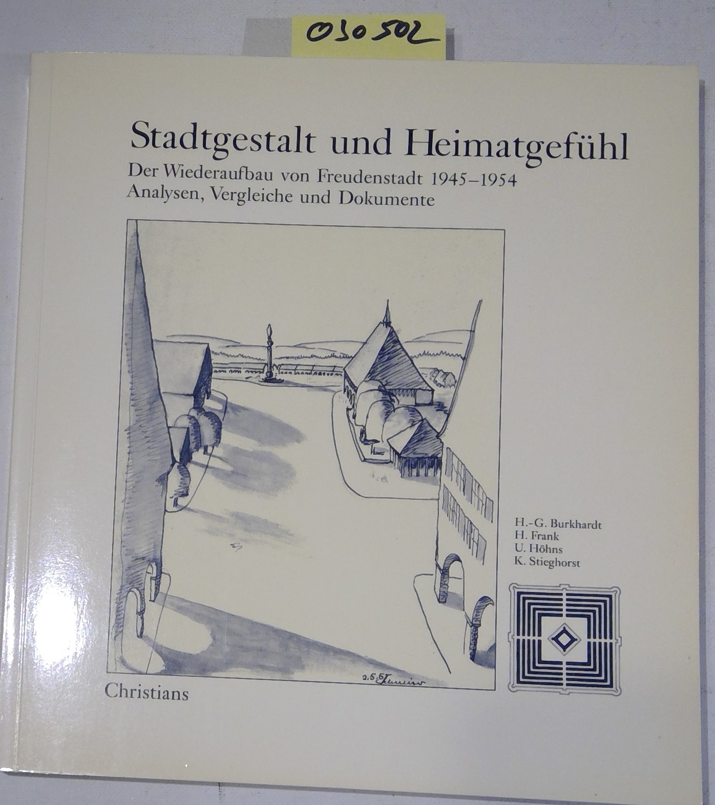 Stadtgestalt und Heimatgefühl: Der Wiederaufbau von Freudenstadt, 1945-1954 : Analysen, Vergleich und Dokumente - Burkhardt, Frank, Höhns, Stieghorst - Herausgeber