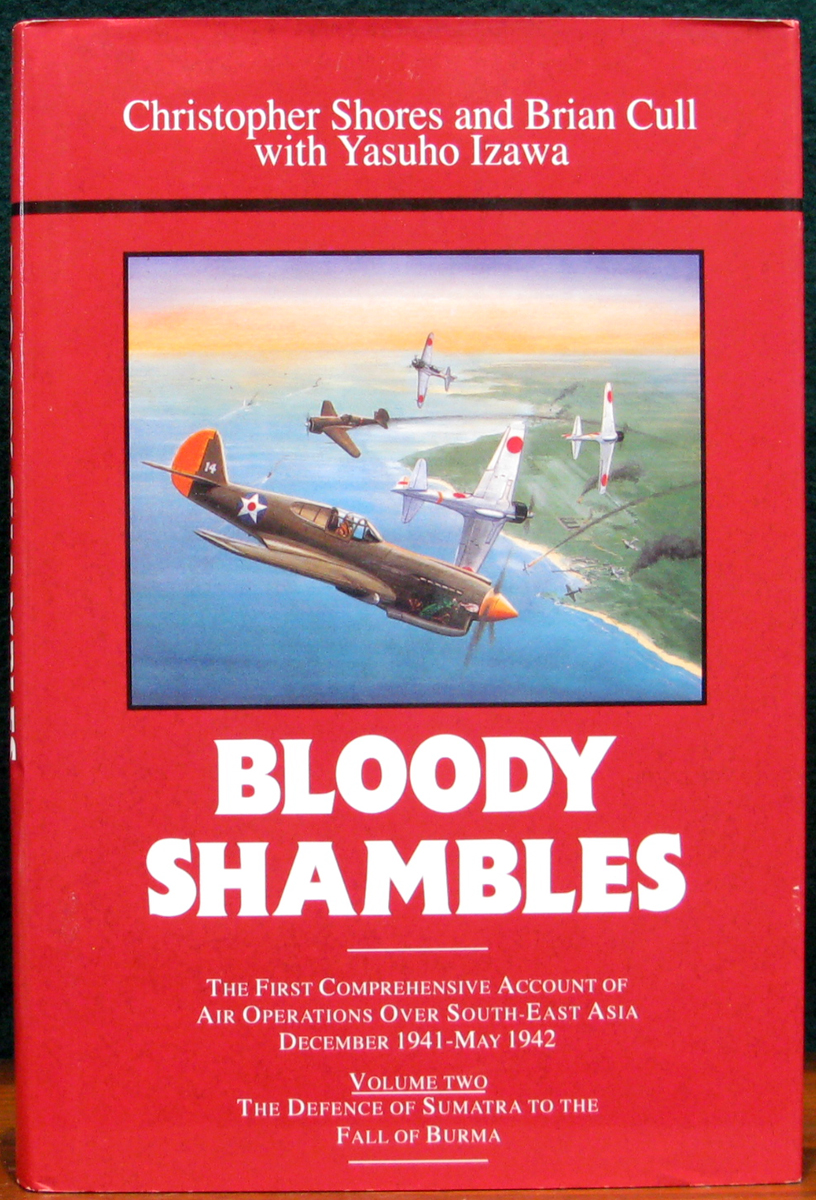 BLOODY SHAMBLES. Volume Two. The Defence of Sumatra to the Fall of Burma. - SHORES, Christopher. CULL, Brian. & IZAWA, Yasuho.