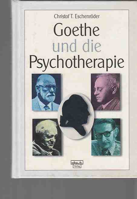 Goethe und die Psychotherapie. Von Christof T. Eschenröder. - Goethe, Johann Wolfgang