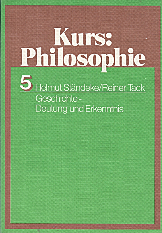 Kurs Philosophie 5: Geschichte - Deutung und Erkenntnis - Helmut Ständeke und Reiner Tack