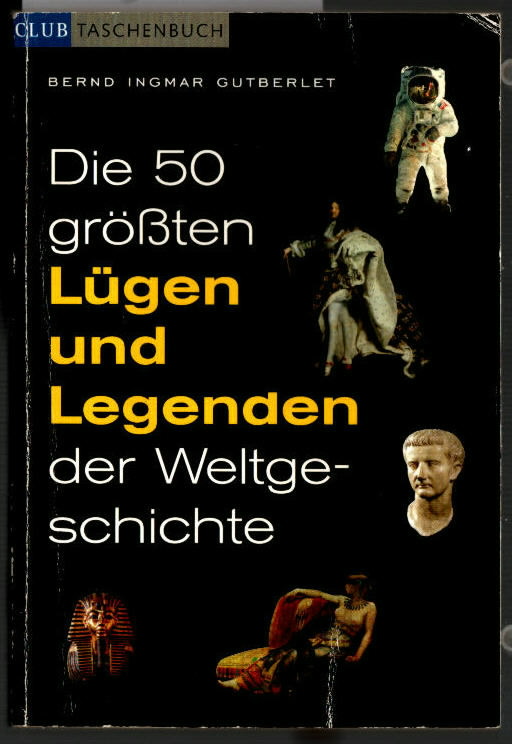 Die 50 größten Lügen und Legenden der Weltgeschichte. Club-Taschenbuch. - Gutberlet, Bernd Ingmar