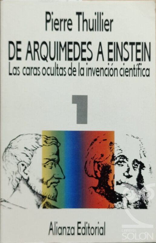 De Arquímedes a Einstein. Las caras ocultas de la invención científica - Tomo I - Pierre Thuillier