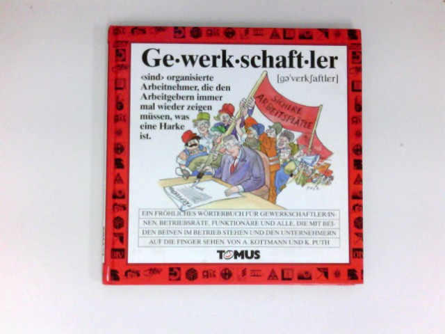 Gewerkschaftler : ein fröhliches Wörterbuch für alle organisierten Arbeitnehmer, die den Arbeitgebern immer mal wieder zeigen müssen, was eine Harke ist. von Agnes Kottmann. Mit Zeichn. von Klaus Puth