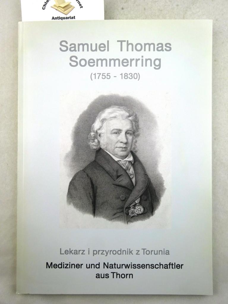 Samuel Thomas Soemmerring (1755 - 1830)- lekarz i przyrodnik z Torunia. - Mediziner und Naturwissenschaftler aus Thorn. Ausstellungskatalog, zweisprachig. - Hyss, Lothar Vorwort)