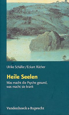 Heile Seelen : was macht die Psyche gesund, was macht sie krank. - Schäfer, Ulrike und Eckart Rüther