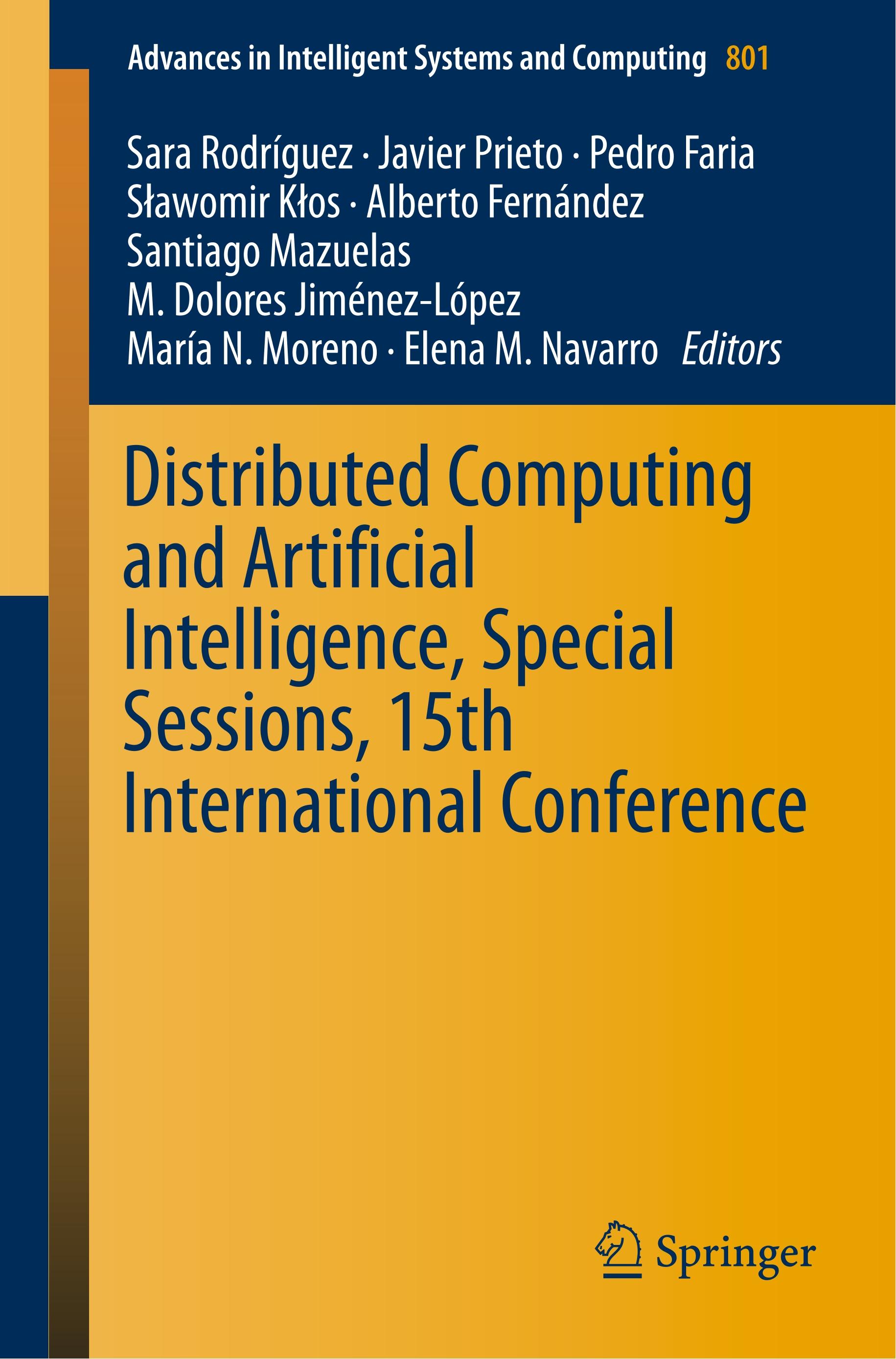 Distributed Computing and Artificial Intelligence, Special Sessions, 15th International Conference - RodrÃƒÂ­guez, Sara|Prieto, Javier|Faria, Pedro|Klos, Slawomir|FernÃƒÂ¡ndez, Alberto|Mazuelas, Santiago|JimÃƒÂ©nez-LÃƒÂ³pez, M. Dolores|Moreno, MarÃƒÂ­a N.|Navarro, Elena M.