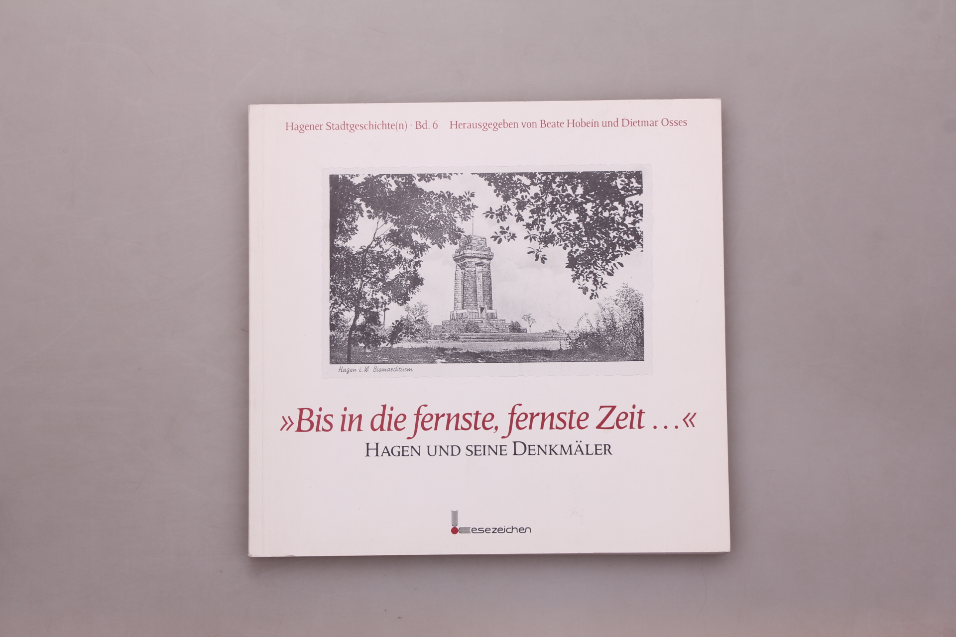 BIS IN DIE FERNSTE, FERNSTE ZEIT . Hagen und seine Denkmäler - Hrsg.]: Hobein, Beate; Osses, Dietmar; Museen für Stadt- und Heimatgeschichte;