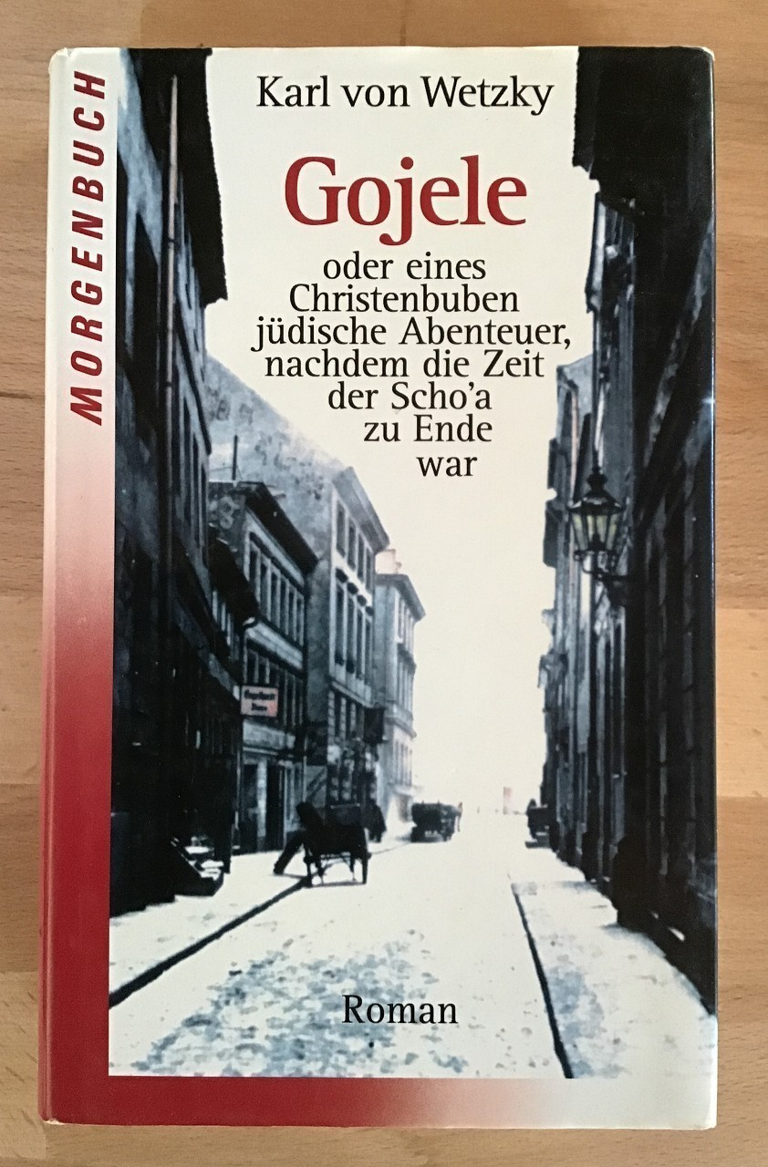 Gojele - oder: eines Christenbuben jüdische Abenteuer, nachdem die Zeit der Scho'a zu Ende war. - Wetzky, Karl von