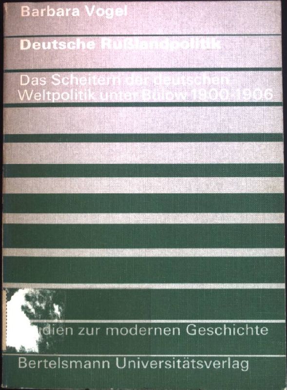 Deutsche Russlandpolitik : Das Scheitern d. dt. Weltpolitik unter Bülow 1900 - 1906. Studien zur modernen Geschichte ; Bd. 11 - Vogel, Barbara